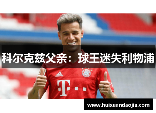 科尔克兹父亲：球王迷失利物浦